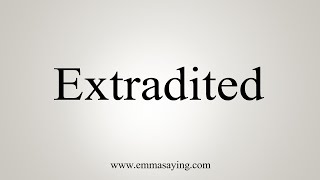 How To Say Extradited [upl. by Ricca617]