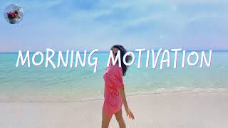 Morning music motivation  songs to boost your mood [upl. by Aerbas]