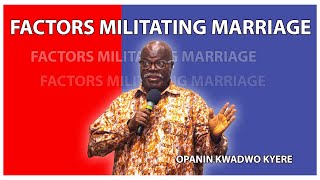 OPANIN KWADWO KYERE FACTORS MILITATING MARRIAGE [upl. by Ankeny871]