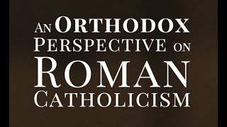 An Orthodox Perspective on Roman Catholicism [upl. by Ronal79]