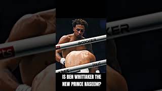 IS BEN WHITTAKER THE NEW PRINCE NASEEM [upl. by Follmer]