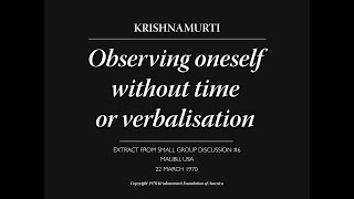 Observing oneself without time or verbalisation  J Krishnamurti [upl. by Geer]