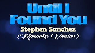 UNTIL I FOUND YOU  Stephen Sanchez KARAOKE VERSION [upl. by Arriet]