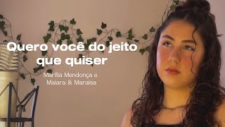 Quero Você do Jeito Que Quiser  Marília Mendonça e Maiara amp Maraisa ⎢Cover [upl. by Sawyor457]