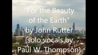 quotFor the Beauty of the Earthquot by John Rutter solo vocal by Paul W Thompson [upl. by Beaumont]