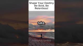 Shape Your Destiny Be Bold Be Relentless [upl. by Bodi]