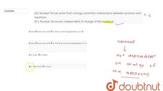 A Nuclear forces arise from strong coulombic interactions between protons and neutrons R [upl. by Suilenroc]