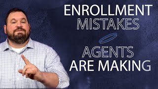 Top Enrollment Mistakes Agents are Making [upl. by Itak]