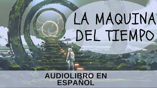 La Maquina del Tiempo H G Wells  Audiolibro en español completo [upl. by Satterlee425]