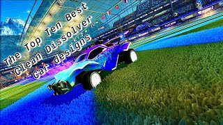 The Top Ten Best Clean Dissolver Car Designs Rocket League [upl. by Annoved]