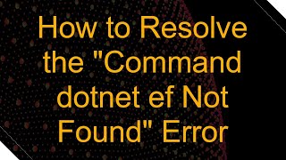 How to Resolve the quotCommand dotnet ef Not Foundquot Error [upl. by Yrelav]