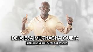 Deja Esa Muchacha Quieta  Herminio Murillo El Baratico [upl. by Ennovaj803]