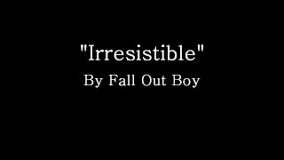 Irresistible  Fall Out Boy Lyrics [upl. by Teodor]