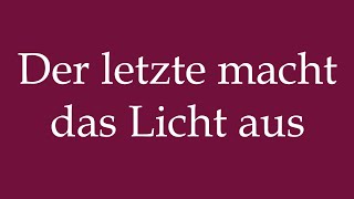 How to Pronounce Der letzte macht das Licht aus Correctly in German [upl. by Seyah]