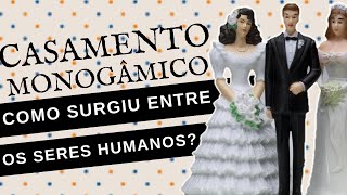 COMO SURGIU O CASAMENTO MONOGÂMICO ENTRE OS SERES HUMANOS [upl. by Meek]