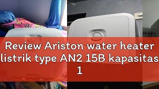 Review Ariston water heater listrik type AN2 15B kapasitas 15 L watt 200  AN2 15B [upl. by Arihday49]