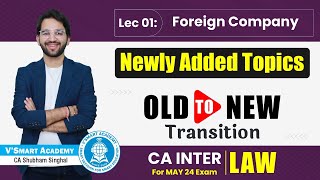 CA Inter Law 🔥 Newly Added Chapter  Foreign Company  CA Shubham Singhal Transition May24 [upl. by Devona559]