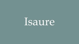 How to Pronounce Isaure Correctly in French [upl. by Vola963]