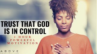 TRUST THAT GOD IS IN CONTROL  1 Hour Powerful Christian Motivation  Inspirational amp Motivational [upl. by Ogires47]