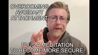 Overcoming Avoidant Attachment Plus a meditation to become more secure [upl. by Franky324]