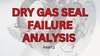 DRY GAS SEAL FAILURE ANALYSIS PART2 [upl. by Essilem]