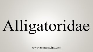 How To Say Alligatoridae [upl. by Georgina58]