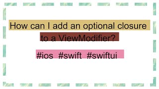 How can I add an optional closure to a ViewModifier [upl. by Kenny]