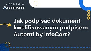 Jak podpisać dokument kwalifikowanym podpisem Autenti by InfoCert  12 Akademia Autenti [upl. by Donald146]