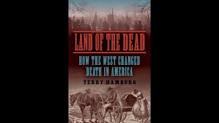 Land of the Dead How the West Changed Death in America by Terry Hamburg [upl. by Sadick713]