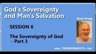 The Sovereignty of God  Part 3  Gods Sovereignty amp Mans Salvation Session 6  Steve Gregg [upl. by Kceb]