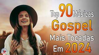 Louvores de Adoração 2024  As Melhores Músicas Gospel Mais Tocadas  Top Gospel Hinos Evangélicos [upl. by Nylac304]