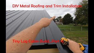 Metal Roof and Trim InstallationIts Not DifficultTiny Log Cabin Part 16 [upl. by Htezzil]