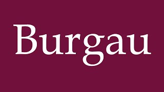 How to Pronounce Burgau Correctly in German [upl. by Fina]