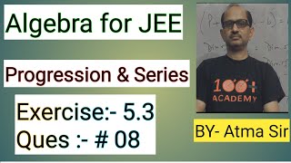 Algebra for JEE “ Progression amp Series “ Exercise 53  Question 08  JEE MATHS ​⁠Atma Academy [upl. by Tongue]