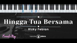 Hingga Tua Bersama – Rizky Febian KARAOKE PIANO  FEMALE KEY [upl. by Eeroc708]