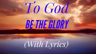 To God Be The Glory with lyrics  The most BEAUTIFUL hymn [upl. by Retluoc]