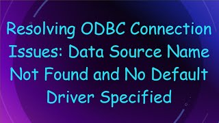 Resolving ODBC Connection Issues Data Source Name Not Found and No Default Driver Specified [upl. by Smeaj]