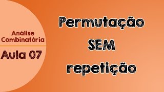 07  Permutação SEM repetição  Fórmula  Análise Combinatória [upl. by Yroc]