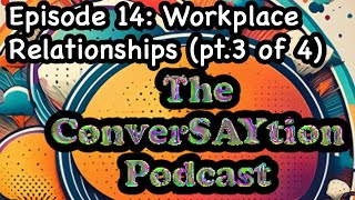 The ConverSAYtion Ep 14 Workplace Relationships Graceful Exits and Professional Growth [upl. by Eloc]