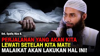 PERJALANAN YANG AKAN KITA LEWATI SETELAH KEMATIAN MALAIKAT AKAN LAKUKAN INI PADAMU  UST SYAFIQ R [upl. by Notyarb121]