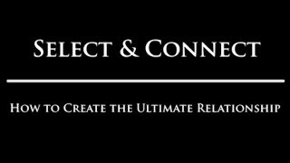 Select amp Connect How to Create the Ultimate Relationship [upl. by Iddo]