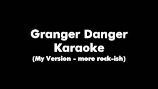 Granger Danger Karaoke My version  More rockish [upl. by Arihday]