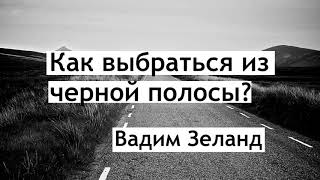 Как выбраться из чёрной полосы Вадим зеланд [upl. by Anaic]