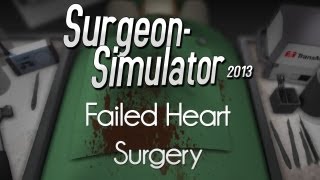 Surgeon Simulator 2013 — Failed Heart Surgery [upl. by Sahpec]