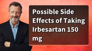 Possible Side Effects of Taking Irbesartan 150 mg [upl. by Nyrrek15]