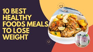 10 Best Healthy Foods Meals To Lose Weight [upl. by Virgin]