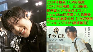 2024年最新！CM好感度TOP3の目黒蓮、山田裕貴、賀来賢人の共通点はコレ！Snow Man目黒蓮の人気爆発の理由を徹底分析【CM好感度ランキングTOP3徹底解剖】 [upl. by Valentine]