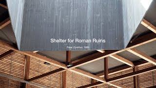 Shelter for Roman Ruins I Peter Zumthor [upl. by Saiff235]