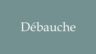 How to Pronounce Débauche Debauchery Correctly in French [upl. by Eikciv]