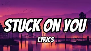 Stuck on You Lyrics [upl. by Bouton]